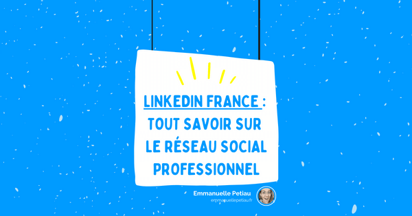 LinkedIn France Tout savoir sur le réseau numéro 1 LinkedIn
